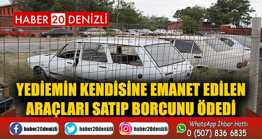 Yediemin kendisine emanet edilen araçları satıp borcunu ödedi