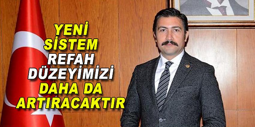 YENİ SİSTEM REFAH DÜZEYİMİZİ DAHA DA ARTIRACAKTIR