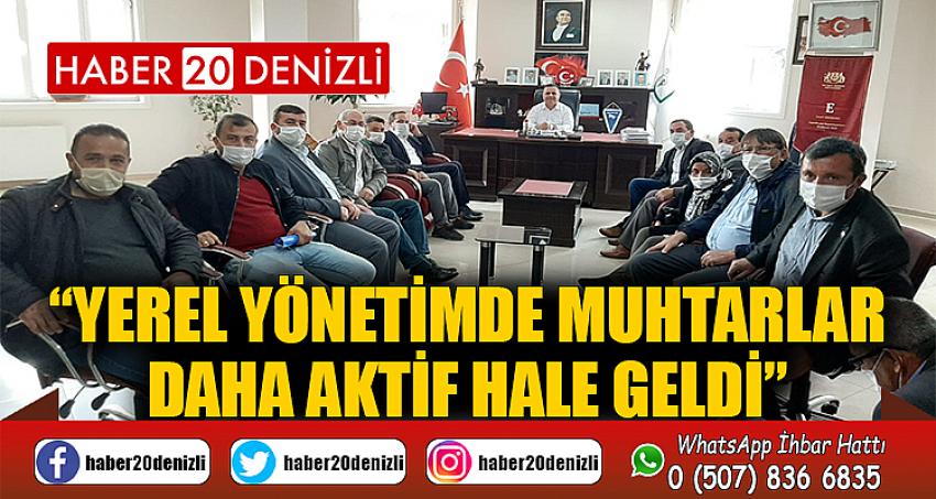 “YEREL YÖNETİMDE MUHTARLAR DAHA AKTİF HALE GELDİ”