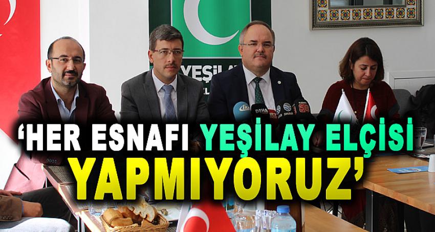 'HER ESNAFI YEŞİLAY ELÇİSİ YAPMIYORUZ'