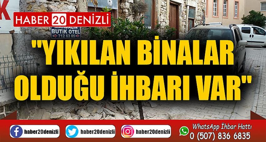 "Yıkılan binalar olduğu ihbarı var"