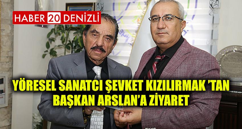 Yöresel Sanatcı Şevket Kızılırmak ‘tan Başkan Arslan’a Ziyaret