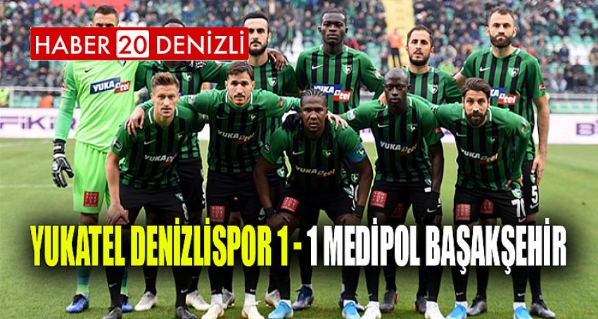 YUKATEL DENİZLİSPOR 1 - 1 MEDİPOL BAŞAKŞEHİR