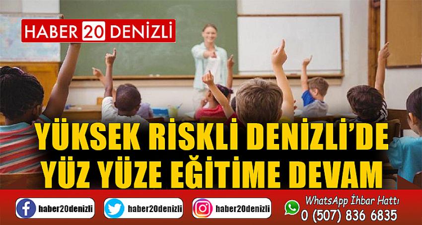 Yüksek riskli Denizli’de yüz yüze eğitime devam edilecek