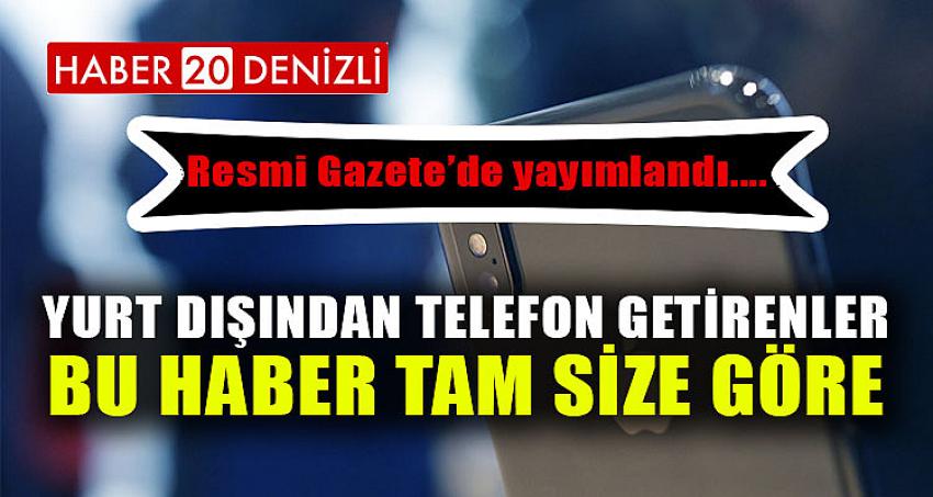 YURT DIŞINDAN TELEFON GETİRENLER BU HABER TAM SİZE GÖRE