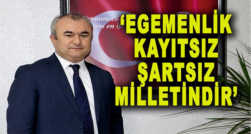 “EGEMENLİK KAYITSIZ ŞARTSIZ MİLLETİNDİR” 