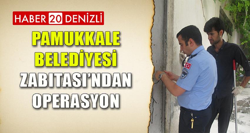 PAMUKKALE BELEDİYESİ ZABITASI’NDAN OPERASYON