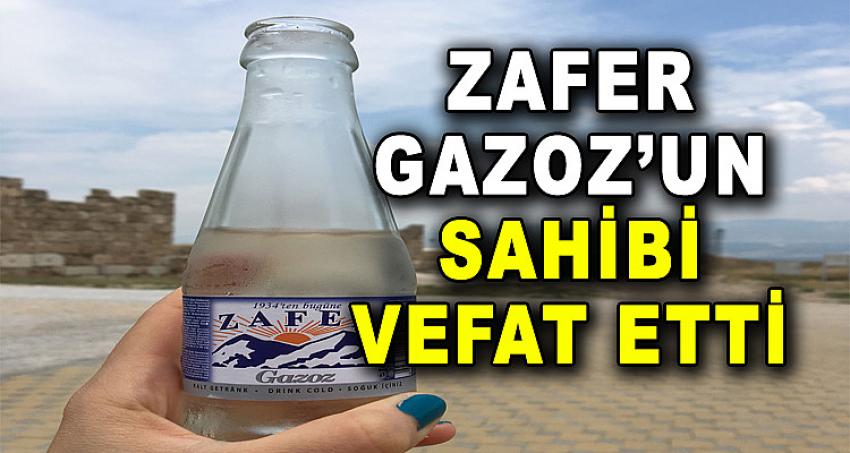 ZAFER GAZOZ'UN SAHİBİ VEFAT ETTİ