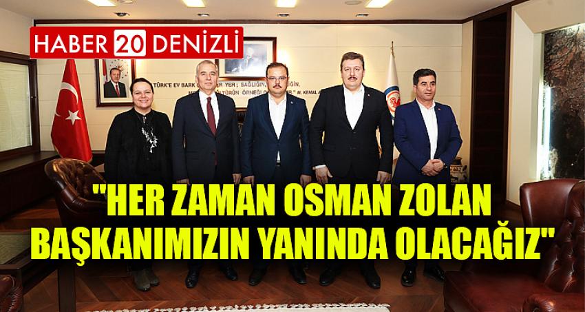 "Her zaman Osman Zolan Başkanımızın yanında olacağız"