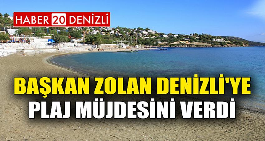 BAŞKAN ZOLAN DENİZLİ'YE PLAJ MÜJDESİNİ VERDİ