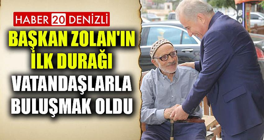 BAŞKAN ZOLAN'IN İLK DURAĞI VATANDAŞLARLA BULUŞMAK OLDU