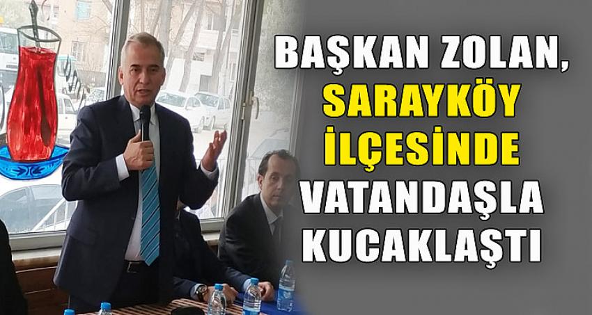 BAŞKAN ZOLAN, SARAYKÖY İLÇESİNDE VATANDAŞLA KUCAKLAŞTI